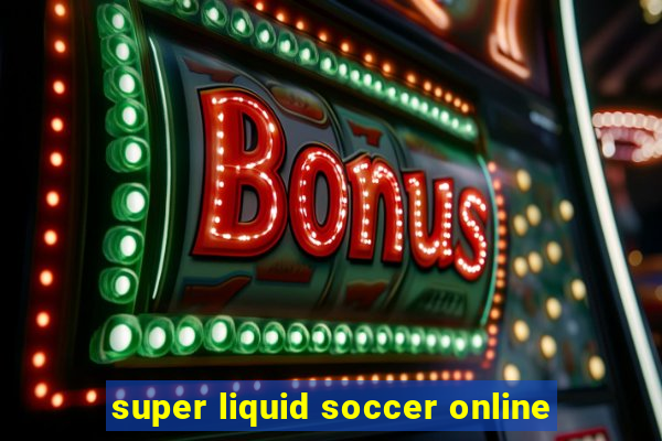 super liquid soccer online